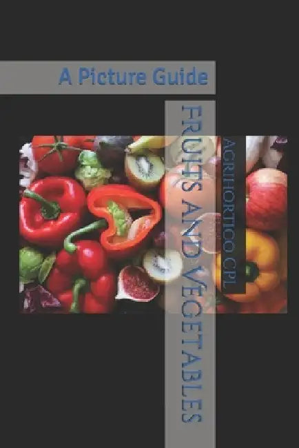 Fruits and Vegetables: A Picture Guide by Agrihortico Cpl
