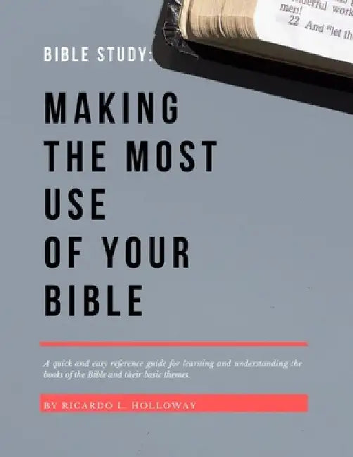 Bible Study: Making The Most Use Of Your Bible: Bible Study, Bible Study Guide, Bible Study Guide For Beginners, Bible Stories, Bible Commentary by Ricardo L. Holloway