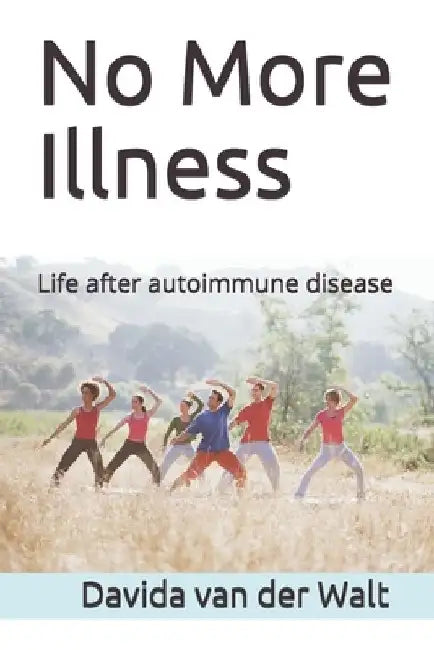 No More Illness: Life after autoimmune disease by Davida Van Der Walt