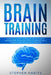 Brain Training: Master and Activate Your Brain, Learn Strategies To Remember More, Unlock And Improve Your Memory Skills To Update You by Stephen Habits