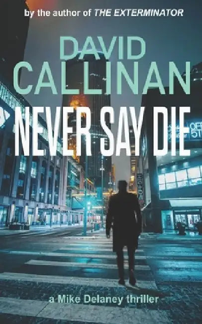 Never Say Die: (an electrifying Mike Delaney action suspense thriller) by David Callinan