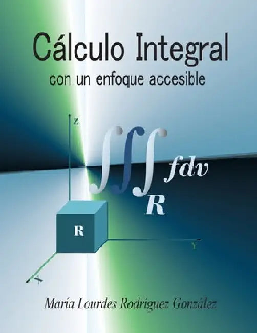 Cálculo Integral: con un enfoque accesible by Rodríguez González, María Lourdes