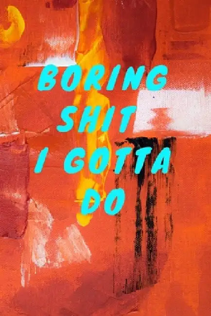 Boring Shit I Gotta Do. by Maurigan Eclectic Arts