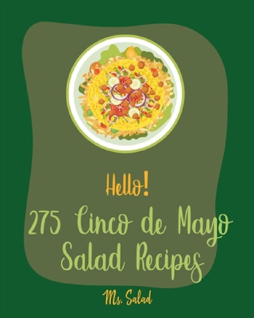 Hello! 275 Cinco de Mayo Salad Recipes: Best Cinco de Mayo Salad Cookbook Ever For Beginners [Book 1] by Salad