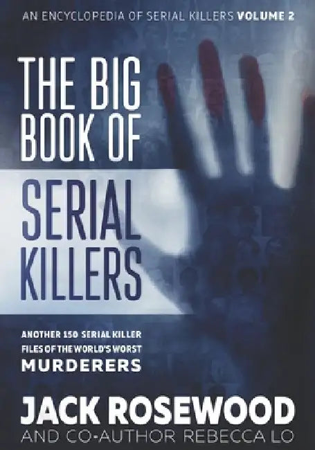 The Big Book of Serial Killers Volume 2: Another 150 Serial Killer Files of the World's Worst Murderers by Rebecca Lo