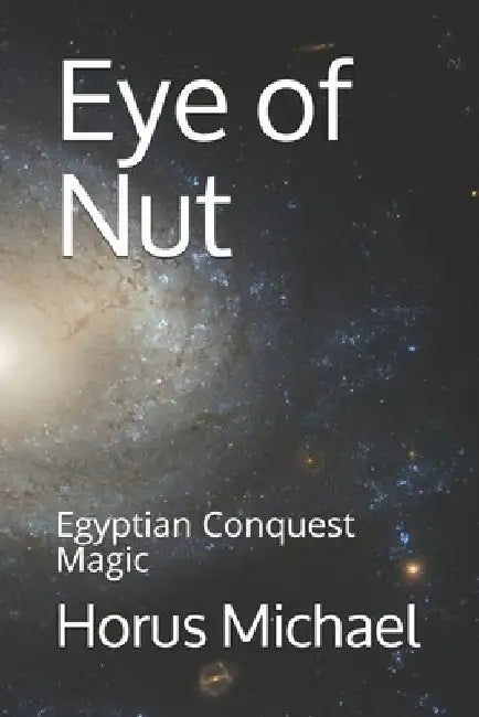 Eye of Nut: Egyptian Conquest Magic by Horus Michael