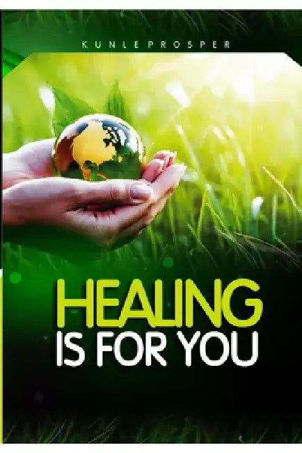 Healing Is For You by Kunle Prosper