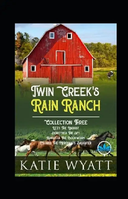 Twin Creek's Rain Ranch Romance Series: Collection Three by Katie Wyatt