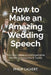 How to Make an Amazing Wedding Speech: The Easy Guide to Unforgettable Wedding Speeches & Toasts by Philip Calvert