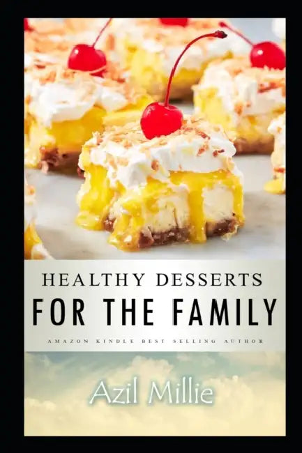 Healthy Desserts for the Family: Nutritious Family Desserts For All Meal by Azil Millie
