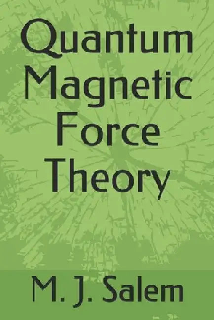Quantum Magnetic Force Theory by M. J. Salem