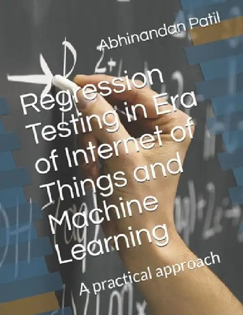 Regression Testing in Era of Internet of Things and Machine Learning: A practical approach by Abhinandan H. Patil M. Tech