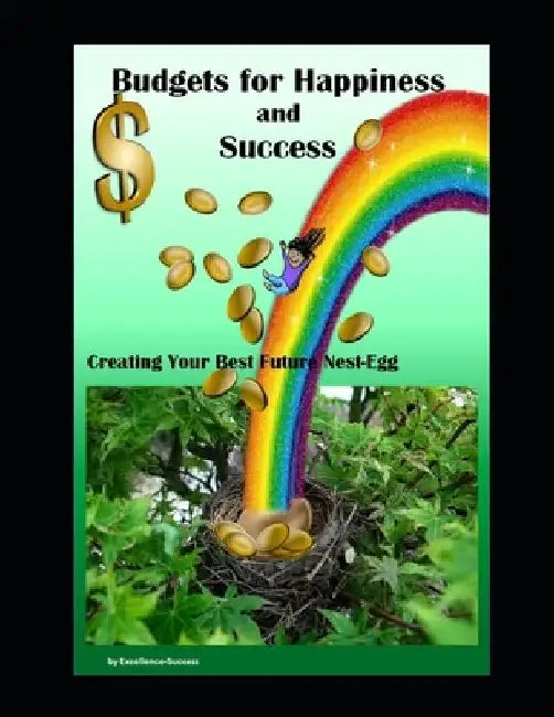 Budgets for Happiness and Success: Creating Your Best Future Nest-Egg by Excellence -. Success