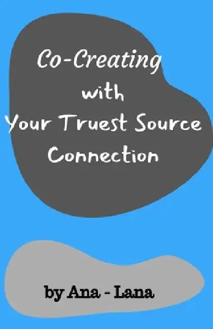 Co-Creating with Your Truest Source: Working with Your Truest Source Connection by Ana and Lana Gilbert