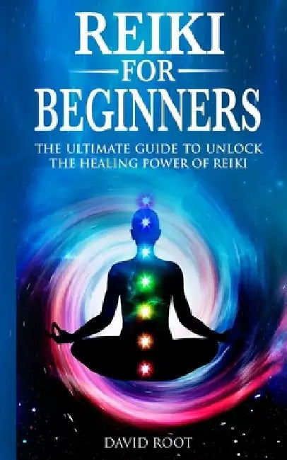 Reiki for Beginners: The Ultimate Guide to Unlock the Healing Power of Reiki by David Root