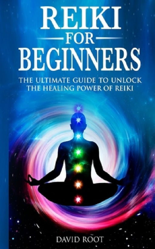Reiki for Beginners: The Ultimate Guide to Unlock the Healing Power of Reiki by David Root