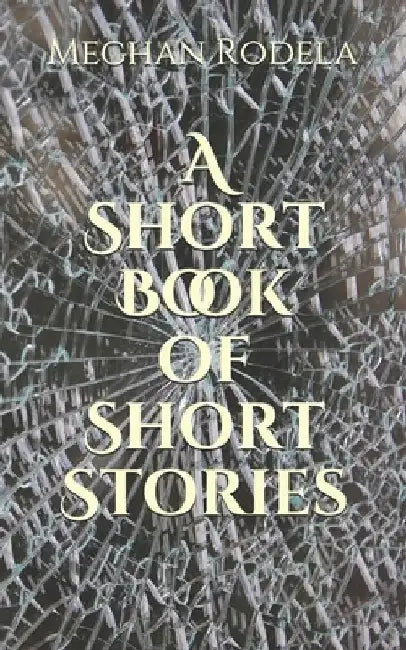 A Short Book of Short Stories by Meghan Rodela