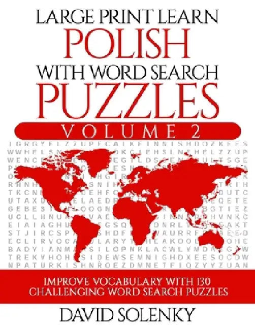 Large Print Learn Polish with Word Search Puzzles Volume 2: Learn Polish Language Vocabulary with 130 Challenging Bilingual Word Find Puzzles for All by David Solenky