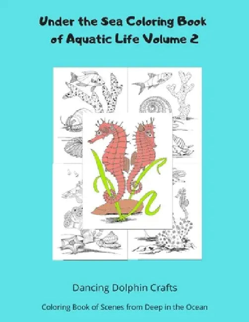 Under the Sea Coloring Book of Aquatic Life Volume 2: Coloring Book of Scenes from Deep in the Ocean by Dancing Dolphin Crafts