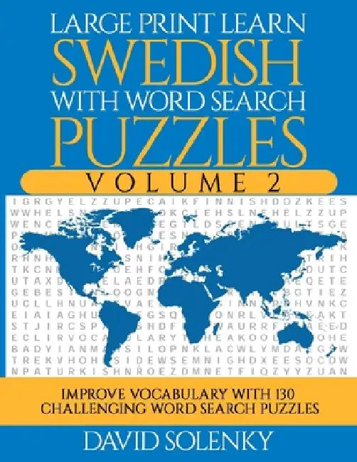 Large Print Learn Swedish with Word Search Puzzles Volume 2: Learn Swedish Language Vocabulary with 130 Challenging Bilingual Word Find Puzzles for Al by David Solenky