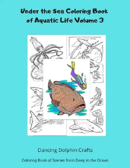 Under the Sea Coloring Book of Aquatic Life Volume 3: Coloring Book of Scenes from Deep in the Ocean by Dancing Dolphin Crafts