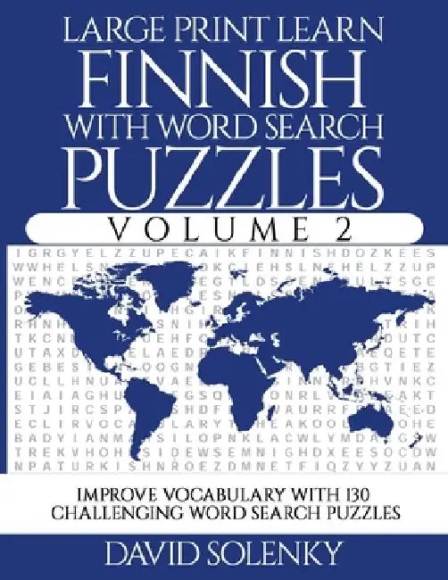 Large Print Learn Finnish with Word Search Puzzles Volume 2: Learn Finnish Language Vocabulary with 130 Challenging Bilingual Word Find Puzzles for Al by David Solenky