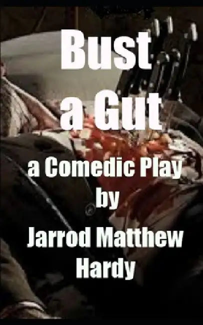 Bust a Gut: a Comedic Play by Jarrod Matthew Hardy Esq