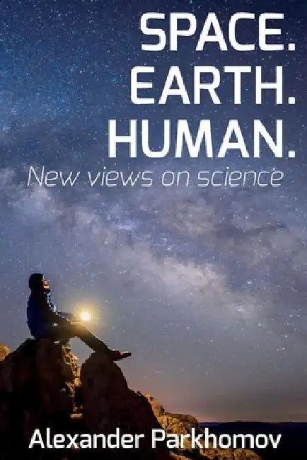 Space. Earth. Human.: New Views on Science by Larisa Dumenko