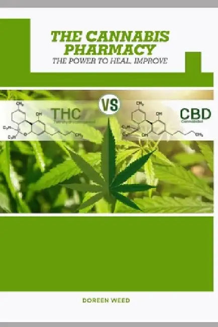 The Cannabis Pharmacy Oil: Cannabis Properties, Strains, Medical Usage, THC And CBD - The Power to Heal, Improve by Doreen Weed