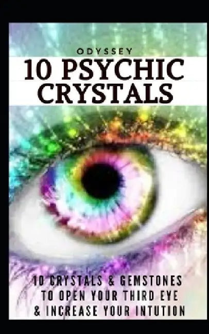 10 Psychic Crystals: 10 Crystals & Gemstones to Open Your Third Eye & Increase Your Intuition. by Odyssey