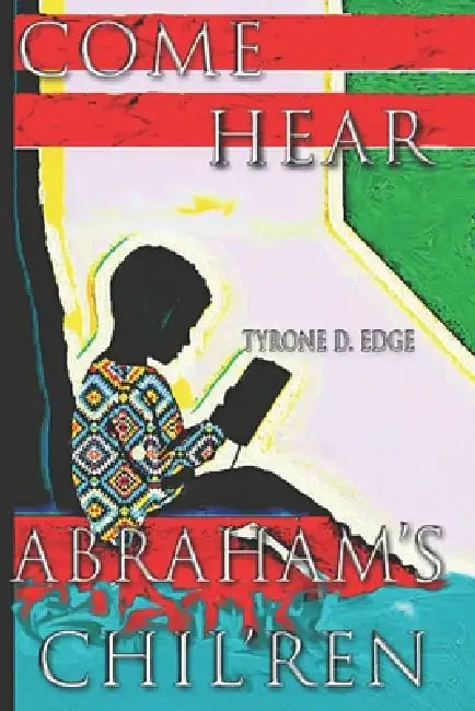 Come Hear, Abraham's Chil'ren: A layman's examination of scripture and the anthropological origins of the black Hebrews by Tyrone D. Edge