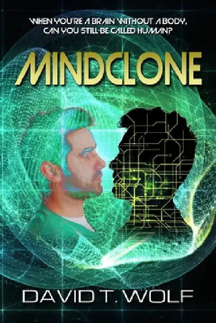 Mindclone: When You're a Brain Without a Body, Can You Still Be Called Human? by Wolf, David T.