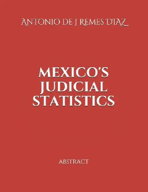 Mexico's Judicial Statistics: Abstract by Remes Diaz, Antonio de J.