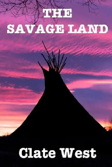 The Savage Land: Western Action Adventure Box Set by Clate West