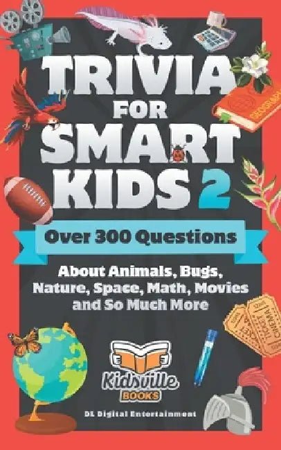 Trivia for Smart Kids (Part 2): Over 300 Questions About Animals, Bugs, Nature, Space, Math, Movies and So Much More by Kidsville Books