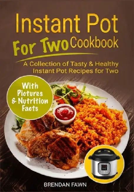 Instant Pot for Two Cookbook: A Collection of Tasty & Healthy Instant Pot Recipes for Two by Brendan Fawn