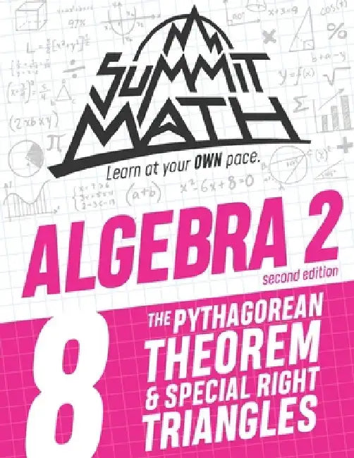 Summit Math Algebra 2 Book 8: The Pythagorean Theorem and Special Right Triangles by Alex Joujan