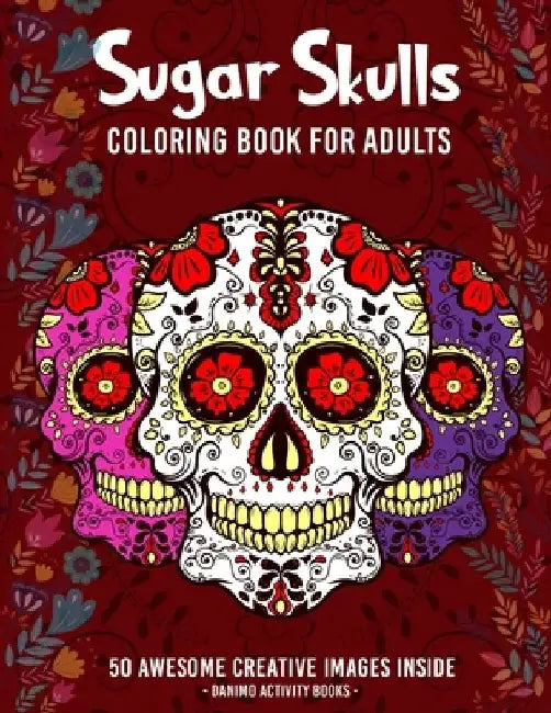Sugar Skulls Coloring Book for Adults: 50+ Amazing Sugar Skull Design Images for Stress Relieving and Relaxation, Large Print and Single-sided Pages ( by Danimo Activity Books