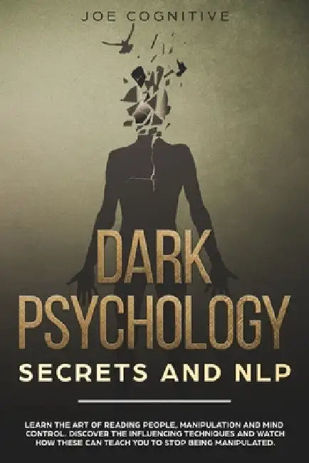 Dark Psychology Secrets and NLP: learn the art of reading people, manipulation and mind control. Discover the influencing techniques and watch how the by Joe Cognitive