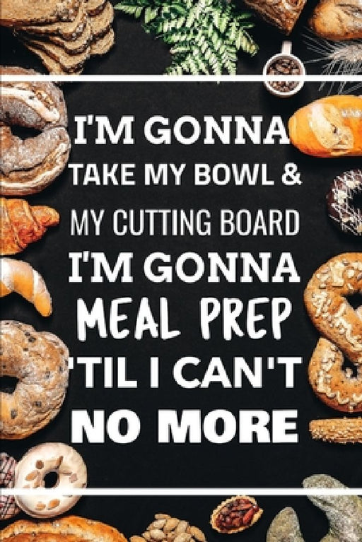 I'm Gonna Take My Bowl & My Cutting Board Im Gonna Meal Prep 'Til I Can't No More by World Warriors