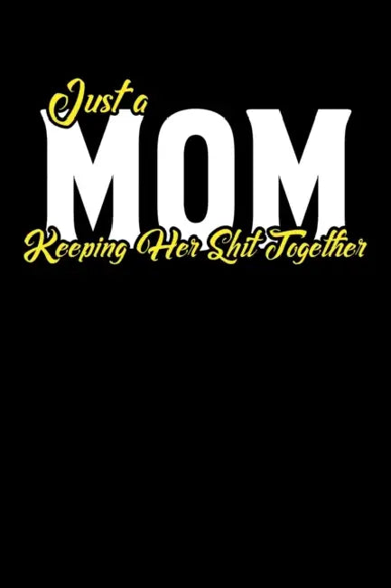 Just A Mom Keeping Her Shit Together: 100 Line Pages by Sarah M