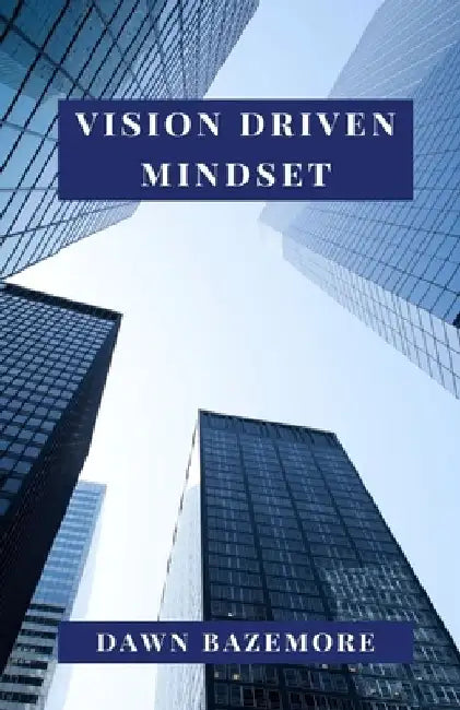 Vision Driven Mindset by Dawn Bazemore