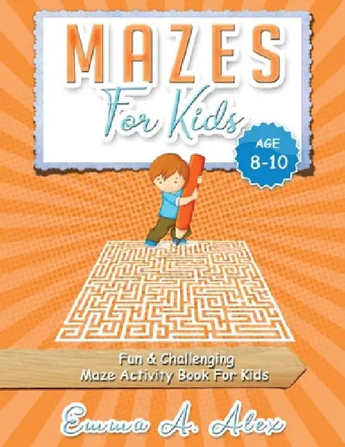 Mazes For Kids Age 8-10: Fun & challenging Maze activity Book For Kids by Emma a. Alex