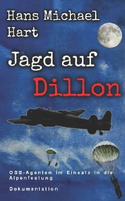 Jagd auf Dillon: OSS-Agenten im Einsatz in die Alpenfestung by Hart, Hans Michael