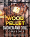 Wood Pellet Smoker and Grill Cookbook: Complete Smoker Cookbook for Smoking and Grilling, Ultimate BBQ Book with Tasty Recipes for Your Wood Pellet Gr by Adam Jones