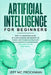 Artificial Intelligence for Beginners: Easy to understand guide of Ai, data Science and Internet of Things. How to use AI in practice? Revelations of by Jeff MC Frockman