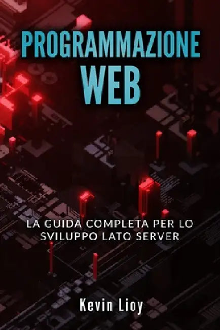 Programmazione Web: La guida completa per lo sviluppo lato server. Include PHP, MySQL e NodeJS by Kevin Lioy