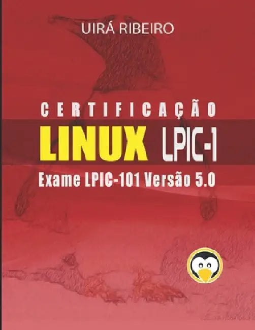 Certificação Linux para LPIC 1: Guia Completo para Exame 101 da LPI by Ribeiro, Uirá