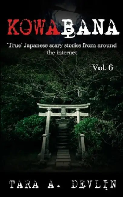 Kowabana: 'True' Japanese scary stories from around the internet: Volume Six by Tara a. Devlin