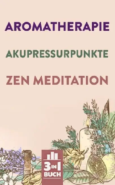 Aromatherapie - Akupressurpunkte - Zen Meditation: Gesundheit und innere Ruhe mit Fokus auf dich selbst by Buitenhuis, Nadine